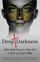 Deep Darkness: Who Said Success Was Not a Part of God's Plan 154530758X Book Cover
