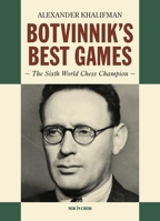Botvinnik’s Best Games: The Sixth World Chess Champion 908343138X Book Cover