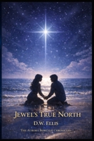 Jewel's True North: Book 2 of the Jewel Chronicles (The Aurora Borealis Chronicles) 1972269062 Book Cover