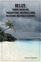 Belize: Human Smuggling, Transnational Organised Crime, Politicians And Public Servants 9769678813 Book Cover