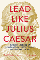 Lead Like Julius Caesar: Timeless Leadership Lessons from History's Most Influential Leader 303183223X Book Cover
