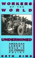 Workers of the World Undermined: American Labor's Role in U.S. Foreign Policy 0896084299 Book Cover