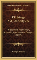 L'Eclairage A L'Acetylene: Historique, Fabrication, Appareils, Applications, Dangers (1897) 1147807841 Book Cover