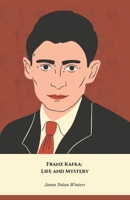 Franz Kafka: Life and Mystery: The official tribute to the author of The Metamorphosis and The Trial B0DRJKRTG4 Book Cover