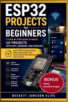 ESP32 PROJECTS FOR BEGINNERS: A Step-by-Step Guide to Build IoT Projects with WiFi, Sensors, and Arduino - Learn ESP32 Programming, Home Automation, and Smart Device Development from Scratch B0GYL8VXDG Book Cover
