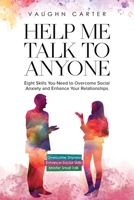 Help Me Talk To Anyone: Eight Skills You Need to Overcome Social Anxiety and Enhance Your Relationships B0BTR2MHN7 Book Cover