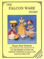 The Falcon Ware Story: History and Products of J.H. Weatherby & Sons Ltd, Hanley, Thomas Lawrence (Longton) Ltd & Falcon China Ltd 0951488937 Book Cover