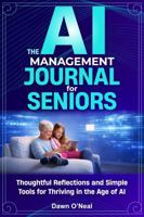 The Ai Management Journal for Seniors: Thoughtful Reflections and Simple Tools for Thriving in the Age of AI (AI For Everyone - Beginners to Tech) 1968375333 Book Cover