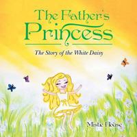The Father's Princess: The Story of the White Daisy 151277880X Book Cover