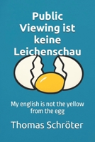 Public Viewing ist keine Leichenschau: My english is not the yellow from the egg (German Edition) 3819274774 Book Cover