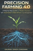 PRECISION FARMING 4.0: A Step-by-Step Guide for Modern Farmers – IoT, Automation & Data-Driven Crop Management B0GDYCYCP7 Book Cover
