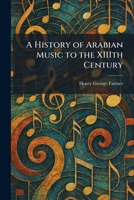 A History of Arabian Music to the XIIIth Century 1025713974 Book Cover