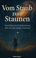 Vom Staub zum Staunen: Eine Reise durch Bewusstsein Zeit und das ewige Universum B0FWZ96QWX Book Cover