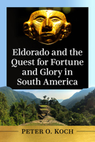 Eldorado and the Quest for Fortune and Glory in South America 1476684871 Book Cover