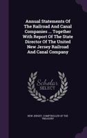 Annual Statements Of The Railroad And Canal Companies Together With Report Of The State Director Of The United New Jersey Railroad And Canal Company 1246798662 Book Cover
