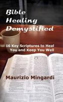 Bible Healing Demystified: 16 Key Scriptures to Heal You and Keep You Well 1534686665 Book Cover