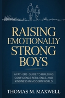 Raising Emotionally Strong Boys: A Father's Guide to Building Confidence, Resilience, and Kindness in a Modern World ("We Play 2gether Guides") B0GNHJTW9Z Book Cover
