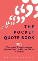The Pocket Quote Book: 365 Quotes on Purpose, Success, Wisdom, Peace, Courage, and more! (From the Greatest Minds of History) B0F5N4SRRK Book Cover