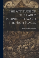 The Attitude of the Early Prophets Toward the High Places 102285836X Book Cover