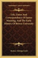 Life, Times, and Correspondence of James Manning, and the Early History of Brown University 114479823X Book Cover