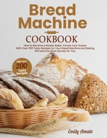 Bread Machine Cookbook: How to Become a Master Bake. Amaze your Guests for your Bread Machine and Baking Will Have no More Secrets for You 180164683X Book Cover