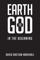 Earth to God: In The Beginning B0B6LP5ZQQ Book Cover