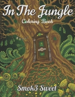 In The Jungle Coloring Book: Adult Coloring Book Featuring Amazing Forest, Wild Animal, Fantasy Forest 1694084345 Book Cover