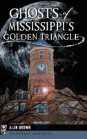 Ghosts of Mississippi's Golden Triangle 1467136069 Book Cover