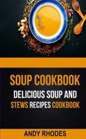 Soup Cookbook: Delicious Soup And Stews Recipes Cookbook 1547160985 Book Cover