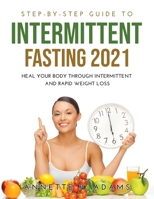 Step-by-Step Guide to Intermittent Fasting 2021: Heal Your Body Through Intermittent and Rapid Weight Loss 1387897632 Book Cover