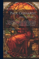 Paul Gerhardt: Ein Vortrag Im Evangelischen Verein Für Kirchliche Zwecke Gehalten: Nebst Einem Anhange Über Die Ersten Ausgaben Der Praxis Pietatis ... Liedern P. Gerhardts... 1021836443 Book Cover