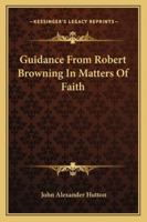 Guidance From Robert Browning in Matters of Faith 0469835249 Book Cover