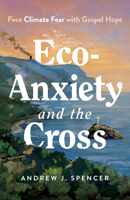 Eco-Anxiety and the Cross: Face Climate Fear with Gospel Hope B0GL6LC5DS Book Cover
