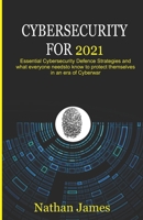 Cybersecurity For 2021: Essential Cybersecurity defence Strategies and what everyone needs to know to protect themselves in an era of Cyberwar B08SZ425LF Book Cover