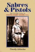 Sabres & Pistol: The Civil War Career of Colonel Harry Gilmor, G.S.A.: The Civil War Career of Colonel Harry Gilmor, C.S.A 1879664305 Book Cover