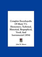 Complete Encyclopedia Of Music V1: Elementary, Technical, Historical, Biographical, Vocal, And Instrumental 116725337X Book Cover