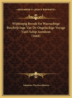 Wijtloopig Breede En Waerachtige Beschrijvinge Van De Ongeluckige Voyage Van't Schip Aernhem (1664) 1169460232 Book Cover