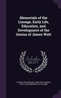 Memorials of the Lineage, Early Life, Education, and Development of the Genius of James Watt 1357085265 Book Cover