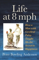 Life at 8 mph: How a Man with Cerebral Palsy Taught Me the Secret to Happiness 0999742272 Book Cover