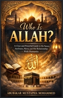Who Is Allah?: A Clear and Powerful Guide to His Names, Attributes, Mercy, and His Relationship With Humanity (The Foundations of Islam Series) B0GWWTT5R1 Book Cover
