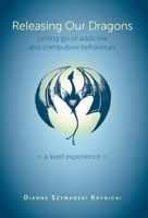 Releasing Our Dragons: Letting go of addictive and compulsive behaviours 1039115136 Book Cover