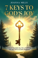 7 Keys to God's Joy: Unlock Abundant Joy, Live a Fulfilling Life and Thrive in God’s Kingdom B0DZKLZ4WF Book Cover
