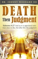 Death Then Judgment: Hebrews 9:27 And as it is appointed unto men once to die, but after this the judgment 1648301630 Book Cover