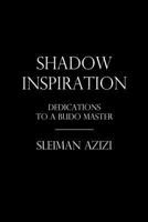 Shadow Inspiration: Dedications to a Budo Master 1519667671 Book Cover