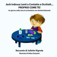 Jack Indossa Lenti a Contatto e Occhiali... PROPRIO COME TE!: Un giorno nella vita di un bambino con afachia bilaterale 1494270897 Book Cover