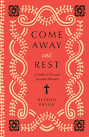 Come Away and Rest: A Guide to Personal Spiritual Retreats 1514011220 Book Cover