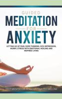 Guided Meditation for Anxiety: Letting Go of Pain, Over-Thinking, OCD, Depression, Worry, Stress With Emotional Healing and Inspired Living 1393693032 Book Cover