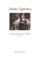 Intuitive Reflections: Literary Journeys of a Mystic Volume One 0473717336 Book Cover