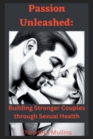 Passion Unleashed:: Building Stronger Couples through Sexual Health B0C8RJR9FM Book Cover