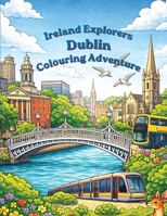 Ireland Explorers Dublin Colouring Adventure: Ireland Explorers Colouring Adventure Series 1068310081 Book Cover